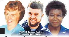  ??  ?? VICTIMS Dorothy Woolmer, Conner, and Eulin Hastings