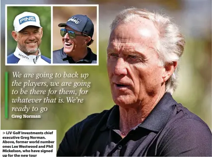  ?? ?? LIV Golf Investment­s chief executive Greg Norman. Above, former world number ones Lee Westwood and Phil Mickelson, who have signed up for the new tour