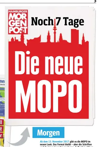  ??  ?? Ab dem 13. November 2017 gibt es die MOPO im neuen Look. Das Format bleibt – aber die Schriften und das Layout werden moderner. Außerdem gibt es mehrere inhaltlich­e Neuerungen. Morgen