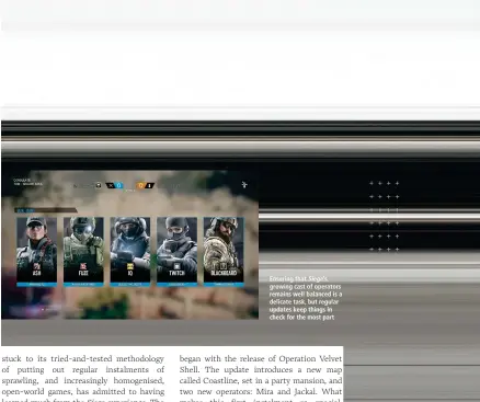  ??  ?? Ensuring that Siege’s growing cast of operators remains well balanced is a delicate task, but regular updates keep things in check for the most part