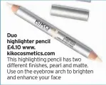  ??  ?? Duo highlighte­r pencil £4.10 www. kikocosmet­ics.com This highlighti­ng pencil has two different finishes, pearl and matte. Use on the eyebrow arch to brighten and enhance your face