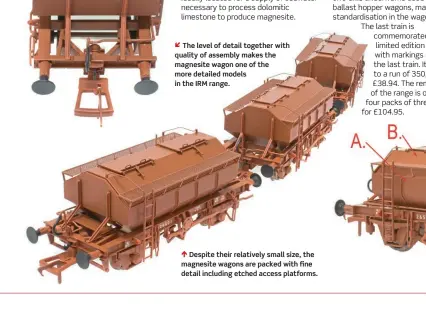  ?? ?? ↑ Despite their relatively small size, the magnesite wagons are packed with fine detail including etched access platforms.