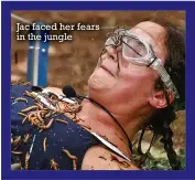  ??  ?? Jac faced her fears in the jungle