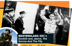  ??  ?? masterclas­s: BBC’s Dunkirk and, above, The Sorrow And The Pity