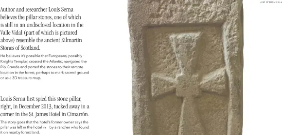  ?? JIM O’DONNELL ?? Louis Serna first spied this stone pillar, right, in December 2013, tucked away in a corner in the St. James Hotel in Cimarrón.
The story goes that the hotel’s former owner says the pillar was left in the hotel in by a rancher who found it on nearby forest land.