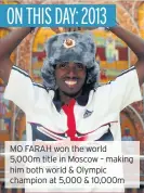  ??  ?? MO FARAH won the world 5,000m title in Moscow – making him both world &amp; Olympic champion at 5,000 &amp; 10,000m