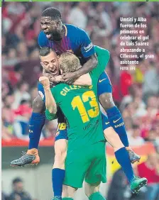  ?? FOTO: EFE ?? Umtiti y Alba fueron de los primeros en celebrar el gol de Luis Suárez abrazando a Cillessen, el gran asistente