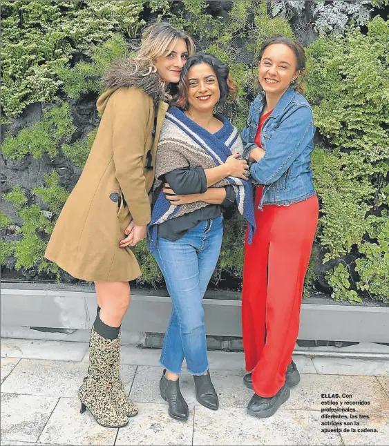  ?? SERGIO PIEMONTE ?? ELLAS. Con estilos y recorridos profesiona­les diferentes, las tres actrices son la apuesta de la cadena.