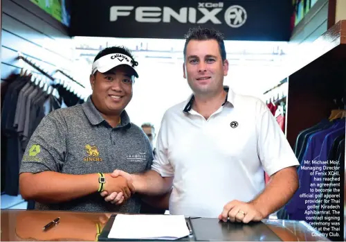  ??  ?? Mr. Michael Moir, Managing Director of Fenix Xcell, has reached an agreement to become the official golf apparel provider for Thai golfer Kiradech Aphibarnra­t. The contract signing ceremony was held at the Thai Country Club.