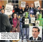  ??  ?? Protesters outside Trafford Town Hall. Inset, Gary Neville