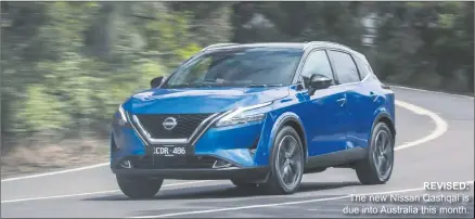  ?? REVISED: The new Nissan Qashqai is due into Australia this month. ??