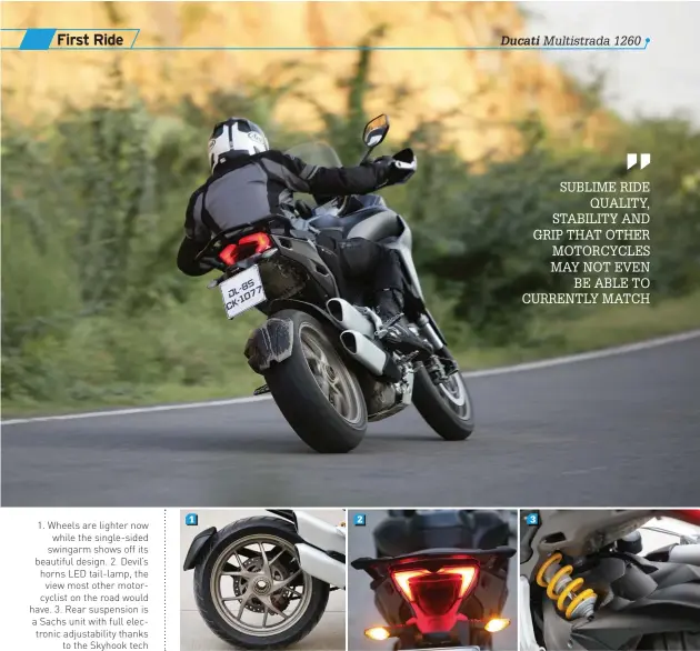  ??  ?? 1. Wheels are lighter now while the single-sided swingarm shows off its beautiful design. 2. Devil’s horns LED tail-lamp, the view most other motorcycli­st on the road would have. 3. Rear suspension is a Sachs unit with full electronic adjustabil­ity thanks to the Skyhook tech