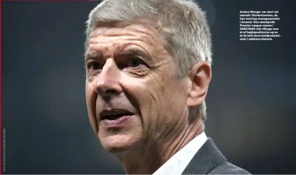  ??  ?? Arsène Wenger var stort set ukendt i Storbritan­nien, da han overtog managerpos­ten i Arsenal. Den ubesejrede Premier League-saeson i 2003/2004 står tilbage som et af højdepunkt­erne og en af de helt store holdpraest­ationer i raekkens historie.