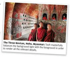  ??  ?? The Three Novices,
Heho, Myanmar: teoh balances the background
masterfull­y light with the foreground to render all the in order
relevant details. Me perfect captured eOS5d f6.3. the