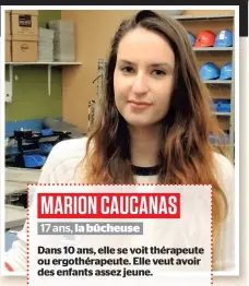  ??  ?? MARION CAUCANAS 17 ans, la bûcheuse Dans 10 ans, elle se voit thérapeute ou ergothérap­eute. Elle veut avoir des enfants assez jeune.