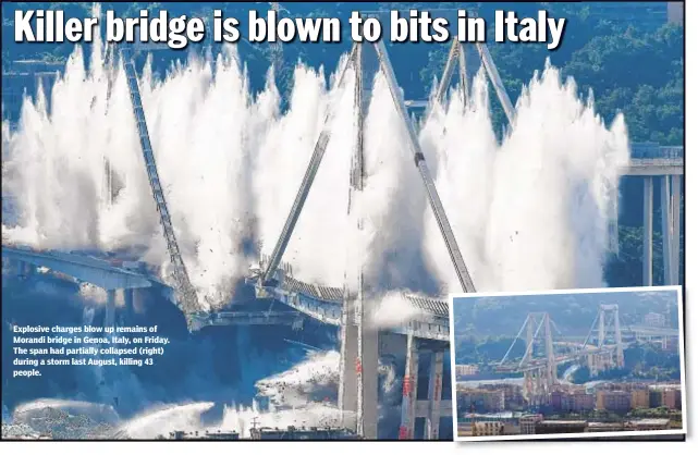  ??  ?? Explosive charges blow up remains of Morandi bridge in Genoa, Italy, on Friday. The span had partially collapsed (right) during a storm last August, killing 43 people.