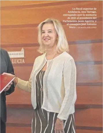  ?? // EP/MARÍA JOSÉ LÓPEZ ?? La fiscal superior de
Andalucía, Ana Tárrago, entregando ayer la memoria de 2021 al presidente del
Parlamento, Jesús Aguirre, y al consejero José Antonio
Nieto