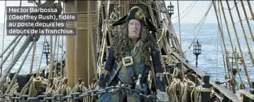  ??  ?? Hector Barbossa (Geoffrey Rush), fidèle au poste depuis les débuts de la franchise.