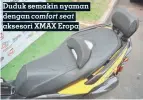  ??  ?? Duduk semakin nyaman dengan comfort seat aksesori XMAX Eropa