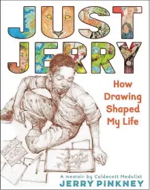  ?? LITTLE, BROWN ?? “Just Jerry: How Drawing Shaped My Life,” by the late Jerry Pinkney.