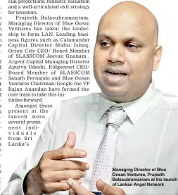  ??  ?? Managing Director of Blue Ocean Ventures, Prajeeth Balasubram­aniam at the launch of Lankan Angel Network