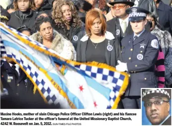  ?? SUN-TIMES FILE PHOTOS ?? Maxine Hooks, mother of slain Chicago Police Officer Clifton Lewis (right) and his fiancee Tamara Latrice Tucker at the officer’s funeral at the United Missionary Baptist Church, 4242 W. Roosevelt on Jan. 5, 2012.