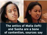  ??  ?? The antics of Malia (left) and Sasha are a bone of contention, sources say