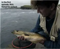  ??  ?? In the first episode, Nick fished for pollack