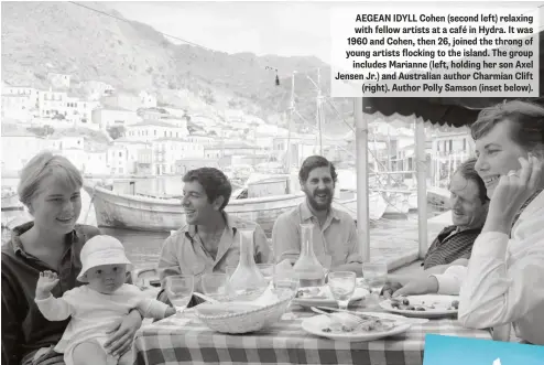  ??  ?? AEGEAN IDYLL Cohen (second left) relaxing with fellow artists at a café in Hydra. It was 1960 and Cohen, then 26, joined the throng of young artists flocking to the island. The group includes Marianne (left, holding her son Axel Jensen Jr.) and Australian author Charmian Clift (right). Author Polly Samson (inset below).