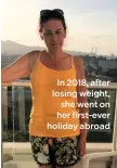  ??  ?? In 2018, after losing weight, she went on her first-ever holiday abroad