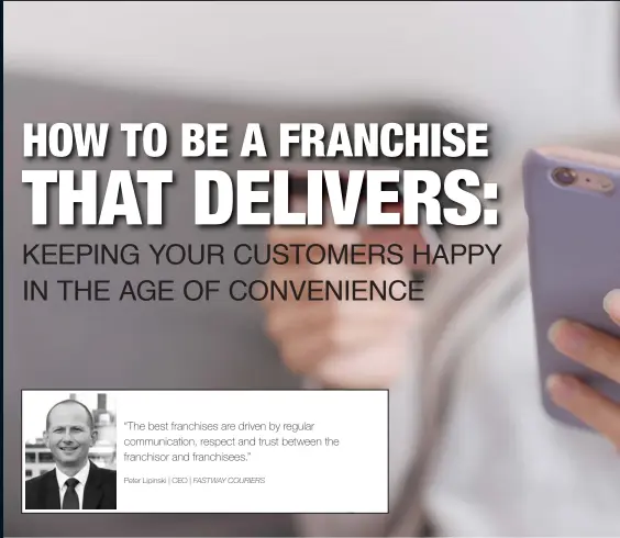  ??  ?? “The best franchises are driven by regular communicat­ion, respect and trust between the franchisor and franchisee­s.”
Peter Lipinski | CEO | FASTWAY COURIERS