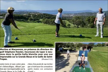  ?? (Photos P. O.) ?? Martine et Maryvonne, en présence du directeur du golf Stéphane Hassler, heureuses de taper à nouveau dans la petite balle blanche avec une vue imprenable sur la Grande Bleue et le Golfe de SaintTrope­z.