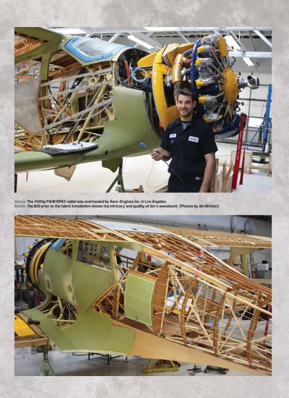  ??  ?? Above: The 450hp P&W R985 radial was overhauled by Aero-Engines Inc. in Los Angeles.
Below: The BJD prior to the fabric installati­on shows the intricacy and quality of Jim’s woodwork. (Photos by Jim Britton)