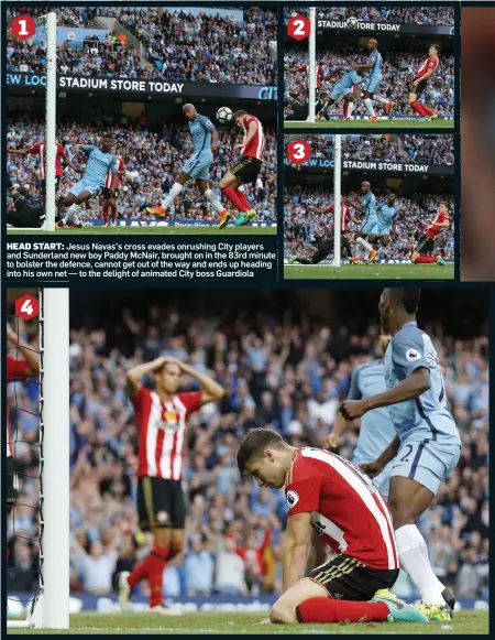  ?? Pictures: IAN HODGSON, EPA & REUTERS ?? HEAD START: Jesus Navas’s cross evades onrushing City players and Sunderland new boy Paddy McNair, brought on in the 83rd minute to bolster the defence, cannot get out of the way and ends up heading into his own net — to the delight of animated City boss Guardiola