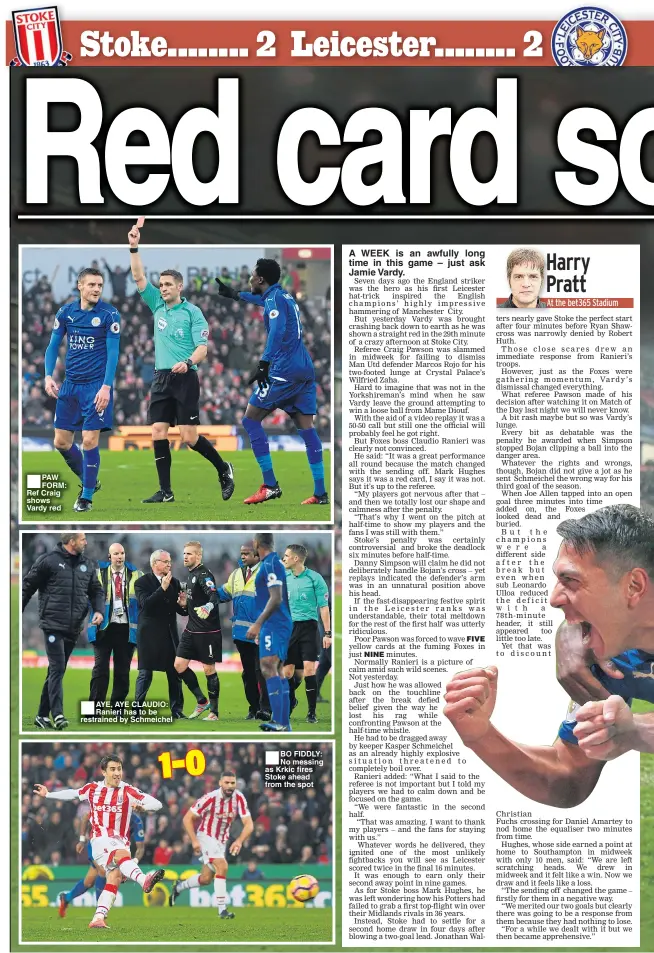  ??  ?? PAW FORM: Ref Craig shows Vardy red AYE, AYE CLAUDIO: Ranieri has to be restrained by Schmeichel BO FIDDLY: No messing as Krkic fires Stoke ahead from the spot A WEEK is an awfully long time in this game – just ask Jamie Vardy.