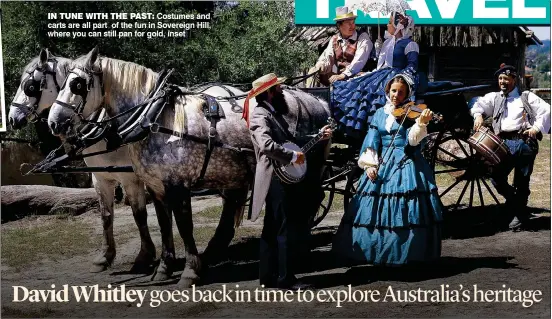  ??  ?? IN TUNE WITH THE PAST: Costumes and carts are all part of the fun in Sovereign Hill, where you can still pan for gold, inset