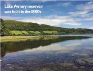  ??  ?? Lake Vyrnwy reservoir was built in the 1880s