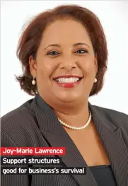  ??  ?? Joy-Marie Lawrence Support structures good for business’s survival
