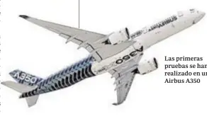  ??  ?? Las primeras pruebas se han realizado en un Airbus A350