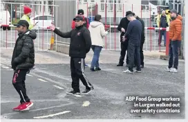  ??  ?? ABP Food Group workers
in Lurgan walked out over safety conditions