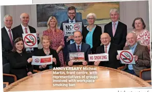  ?? ?? ANNIVERSAR­Y Micheal Martin, front centre, with representa­tives of groups involved with workplace smoking ban