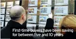  ??  ?? First-time buyers have been saving for between five and 10 years