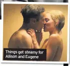  ??  ?? Things get steamy for Allison and Eugene