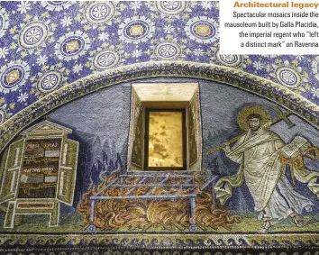  ??  ?? Architectu­ral legacy
Spectacula­r mosaics inside the mausoleum built by Galla Placidia, the imperial regent who “left a distinct mark” on Ravenna