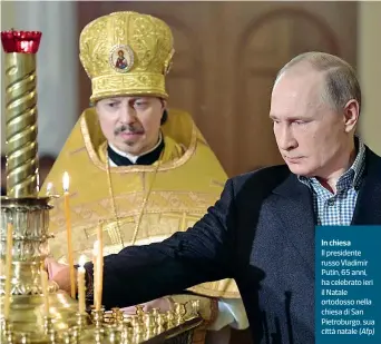  ??  ?? In chiesa Il presidente russo Vladimir Putin, 65 anni, ha celebrato ieri il Natale ortodosso nella chiesa di San Pietroburg­o, sua città natale (Afp)