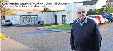  ?? ?? Long-running saga David Woodrow, chairman of Bishopton Community Council, at the run-down health centre
