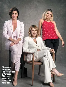  ?? TV GLOBO/DIVULGAÇÃO ?? Giovanna Antonelli, Renata Sorrah e Vanessa Giácomo estão no elenco da nova série