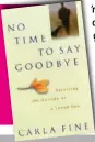  ??  ?? ’n Boek met raad oor die proses om by genesing uit te kom as ’n geliefde selfmoord as uitweg gekies het, is No time to say goodbye, geskryf deur Carla Fine, wat ná die selfmoord van haar man self hierdie pad moes stap. Dit is beskikbaar by Amazon.com.