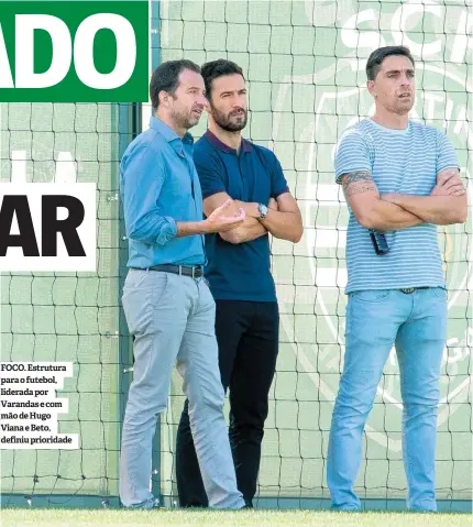  ??  ?? FOCO. Estrutura para o futebol, liderada por Varandas e com mão de Hugo Viana e Beto, definiu prioridade