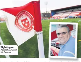  ??  ?? Fighting on Accies CEO Colin Mcgowan